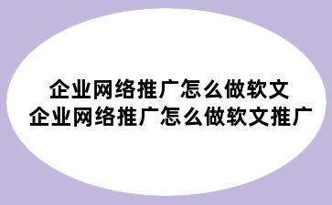 企业网络推广怎么做软文 企业网络推广怎么做软文推广